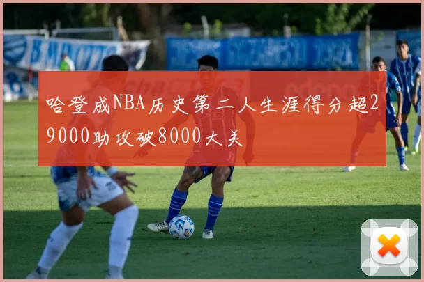 哈登成NBA历史第二人生涯得分超29000助攻破8000大关