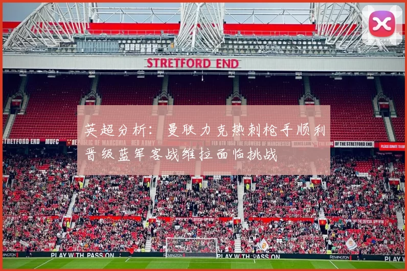 英超分析：曼联力克热刺枪手顺利晋级蓝军客战维拉面临挑战